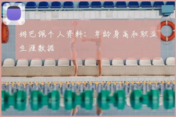 姆巴佩个人资料：年龄身高和职业生涯数据